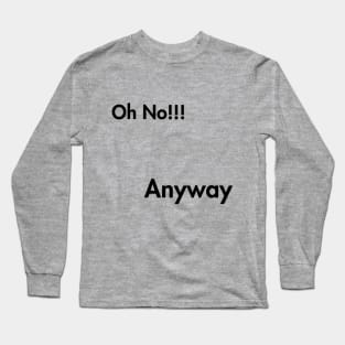 Oh no! Anyway Long Sleeve T-Shirt